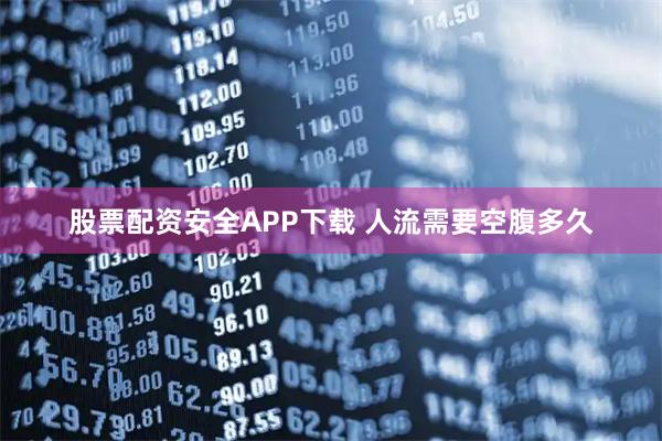 股票配资安全APP下载 人流需要空腹多久