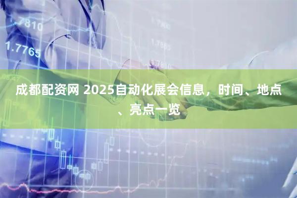 成都配资网 2025自动化展会信息，时间、地点、亮点一览
